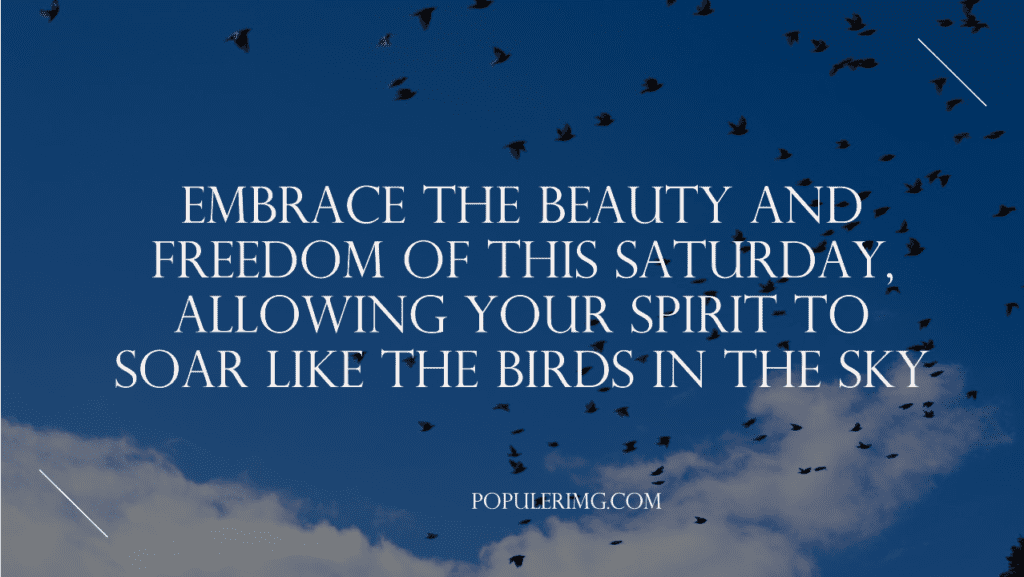 Embrace The Beauty And Freedom Of This Saturday, Allowing Your Spirit To Soar Like The Birds In The Sky. - Saturday Blessing Images And Quotes