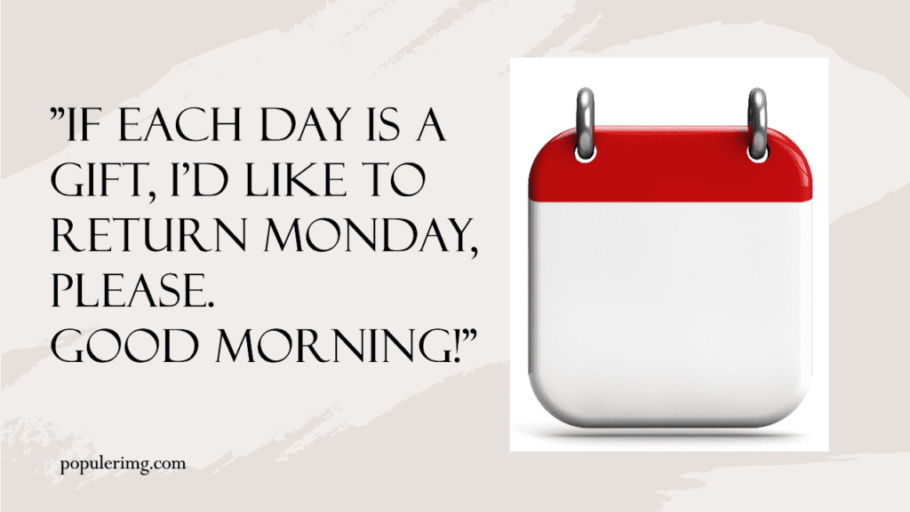 If Each Day Is A Gift, I'D Like To Return Monday, Please. Good Morning! - Funny Black Good Morning Quotes