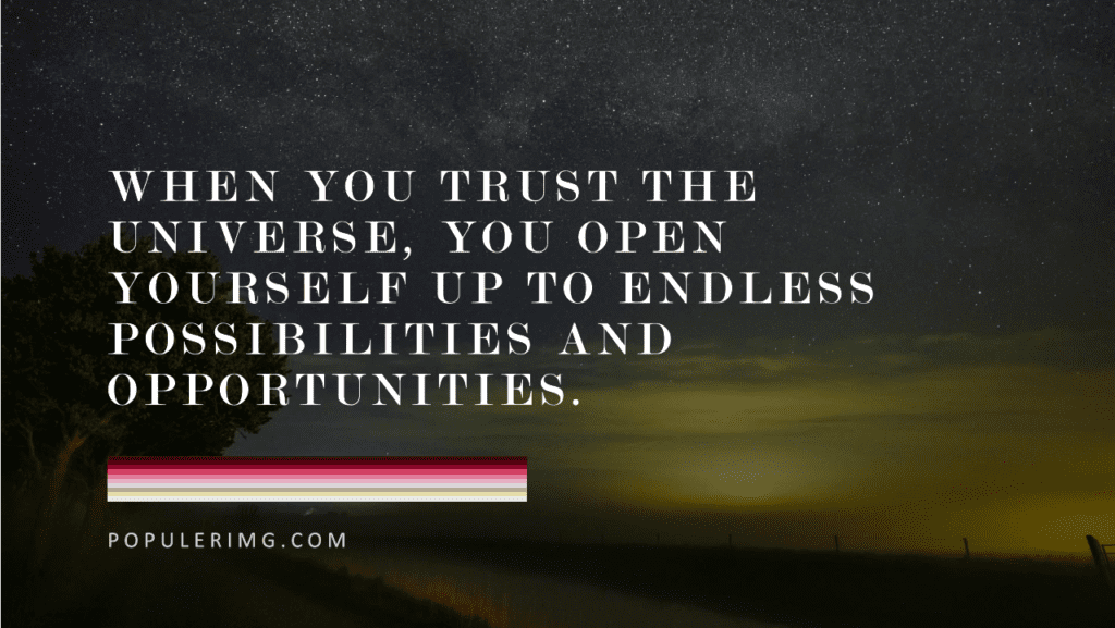 When You Trust The Universe, You Open Yourself Up To Endless Possibilities And Opportunities. - Trusting The Universe Quotes