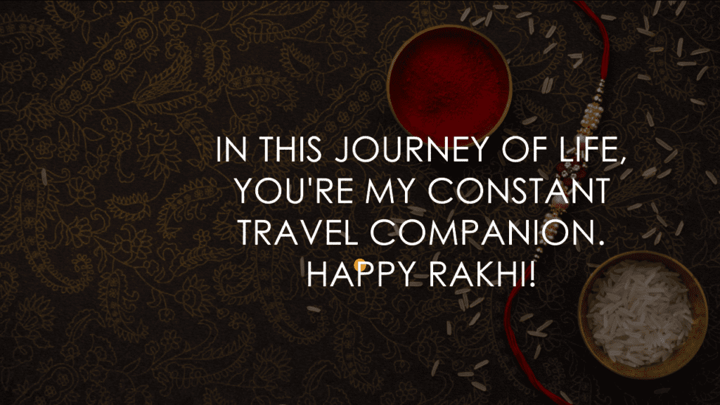  &Quot;In This Journey Of Life, You'Re My Constant Travel Companion. Happy Rakhi!&Quot; - Raksha Bandhan Quotes