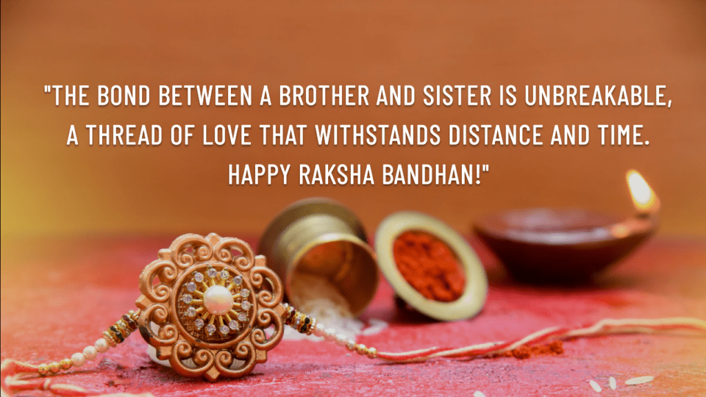 The Bond Between A Brother And Sister Is Unbreakable, A Thread Of Love That Withstands Distance And Time. Happy Raksha Bandhan! - Raksha Bandhan Quotes