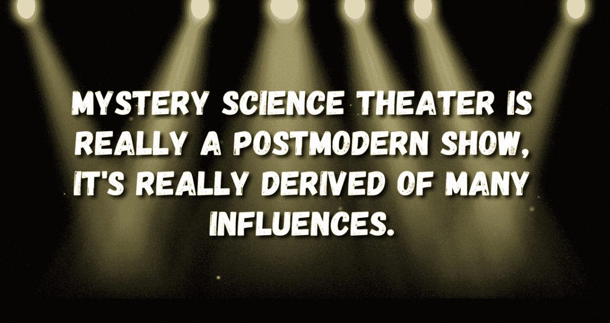 Mystery Science Theater Is Really A Postmodern Show, It'S Really Derived Of Many Influences. | Joel Hodgson James Horner Quote