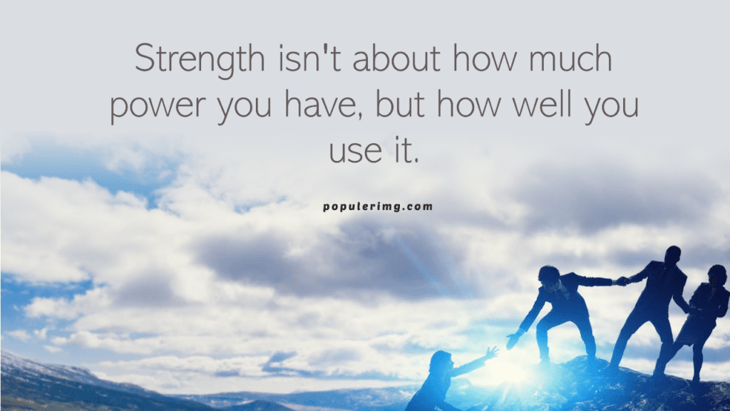 Strength isn't about how much power you have, but how well you use it.-aaron warner quotes