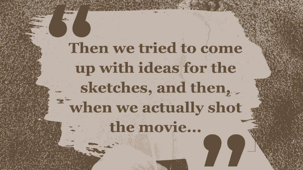 Then We Tried To Come Up With Ideas For The Sketches, And Then, When We Actually Shot The Movie, We Really Just Sat Down - Never Previewed The Movie - We Just Really Winged It. | Joel Hodgson James Horner Quote