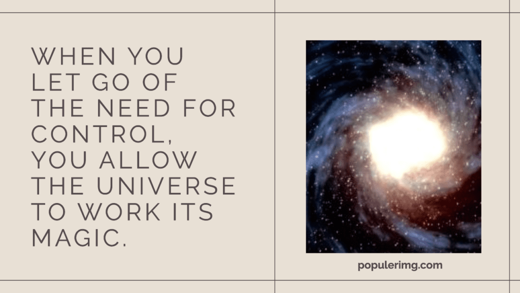 When You Let Go Of The Need For Control, You Allow The Universe To Work Its Magic. - Trusting The Universe Quotes