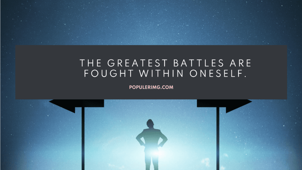 The greatest battles are fought within oneself.-aaron warner quotes