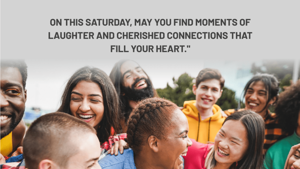 On This Saturday, May You Find Moments Of Laughter And Cherished Connections That Fill Your Heart. - Saturday Blessing Images And Quotes