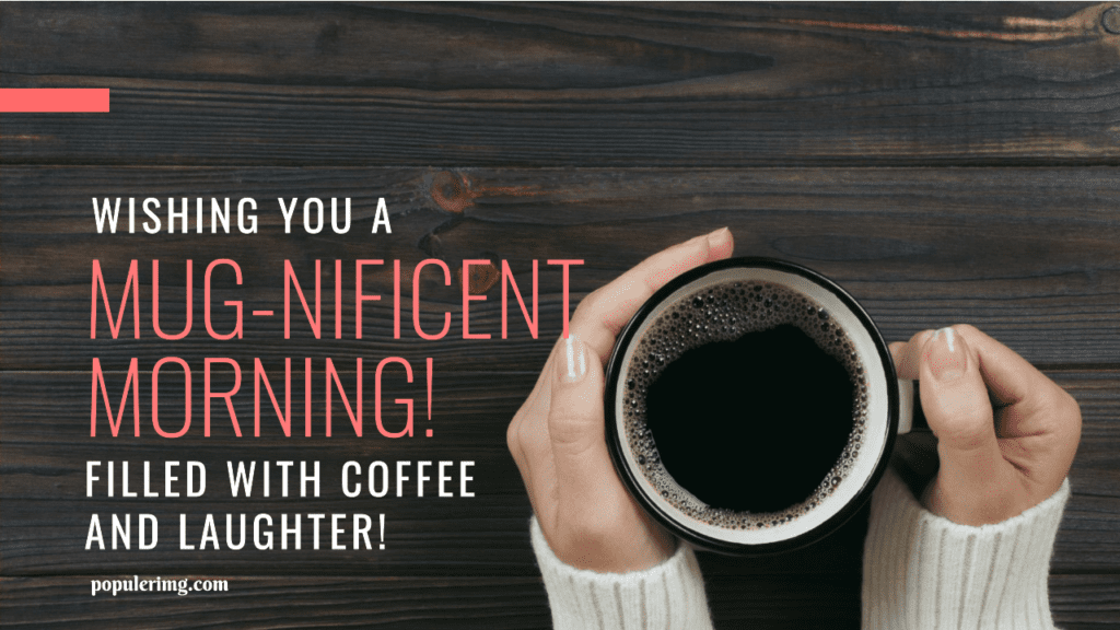 Wishing You A 'Mug-Nificent' Morning Filled With Coffee And Laughter! - Funny Black Good Morning Quotes