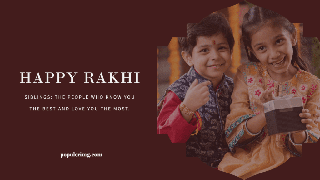 &Quot;Siblings: The People Who Know You The Best And Love You The Most. Happy Rakhi!&Quot; - Raksha Bandhan Quotes