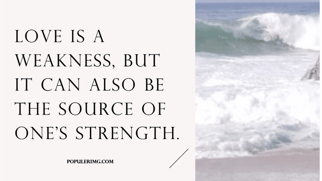 Love is a weakness, but it can also be the source of one's strength.-aaron warner quotes