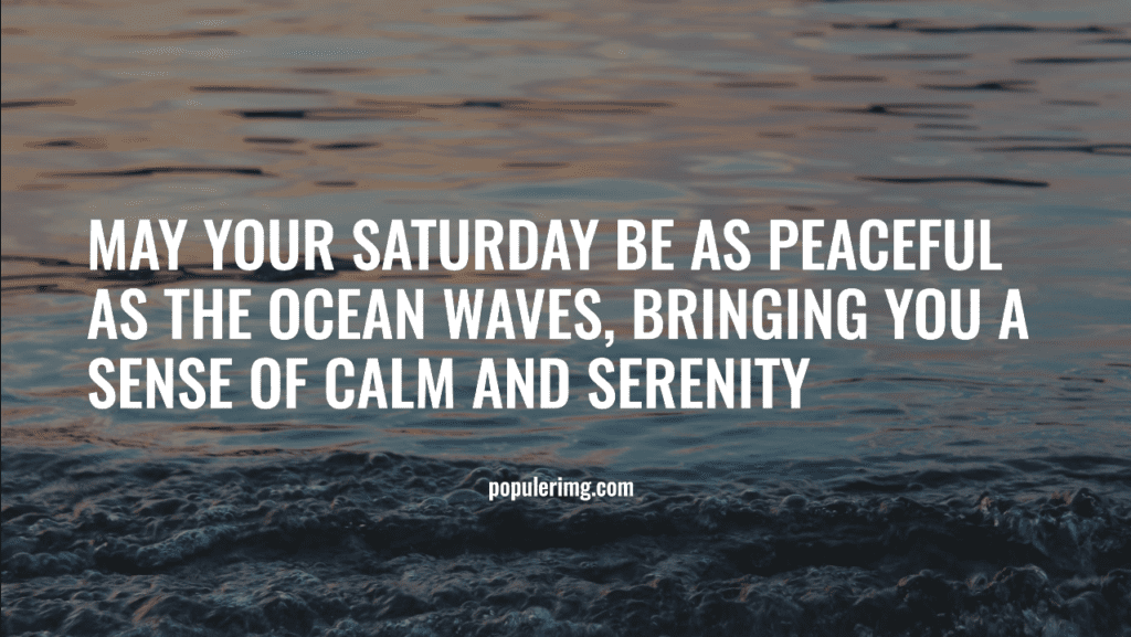 May Your Saturday Be As Peaceful As The Ocean Waves, Bringing You A Sense Of Calm And Serenity. - Saturday Blessing Images And Quotes
