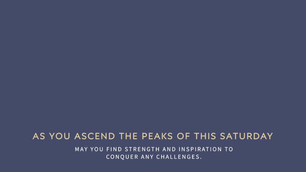 As You Ascend The Peaks Of This Saturday, May You Find Strength And Inspiration To Conquer Any Challenges. - Saturday Blessing Images And Quotes