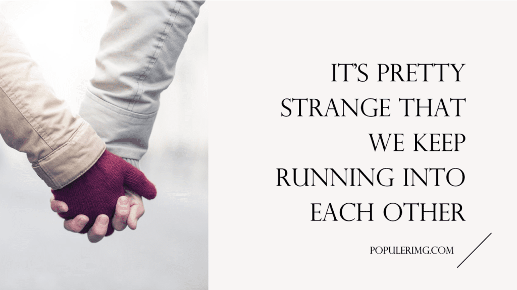 It'S Pretty Strange That We Keep Running Into Each Other. - La La Land Quotes