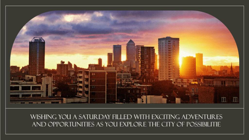 Wishing You A Saturday Filled With Exciting Adventures And Opportunities As You Explore The City Of Possibilities. - Saturday Blessing Images And Quotes