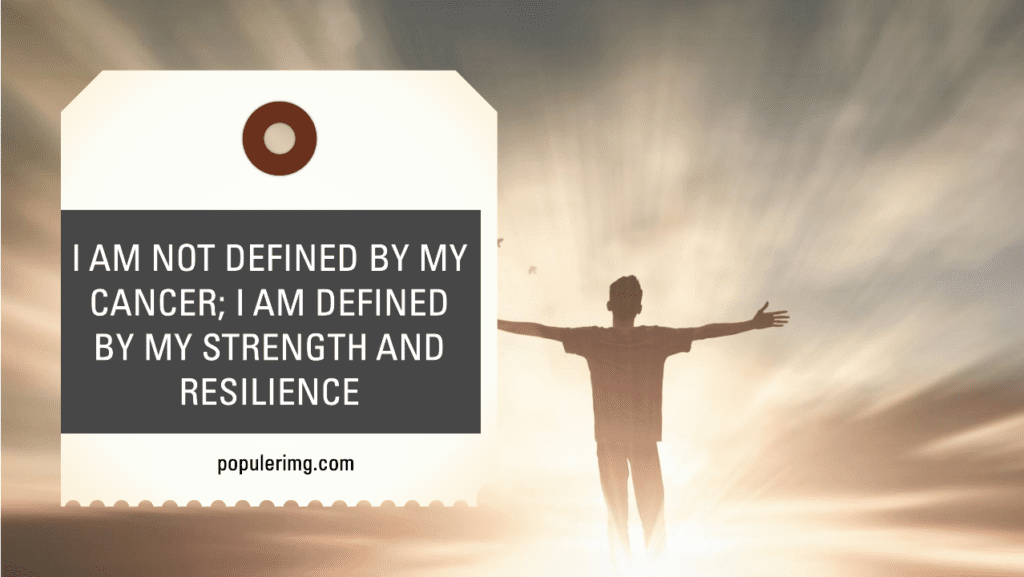 I Am Not Defined By My Cancer; I Am Defined By My Strength And Resilience. - Fighting Cancer Quotes Images