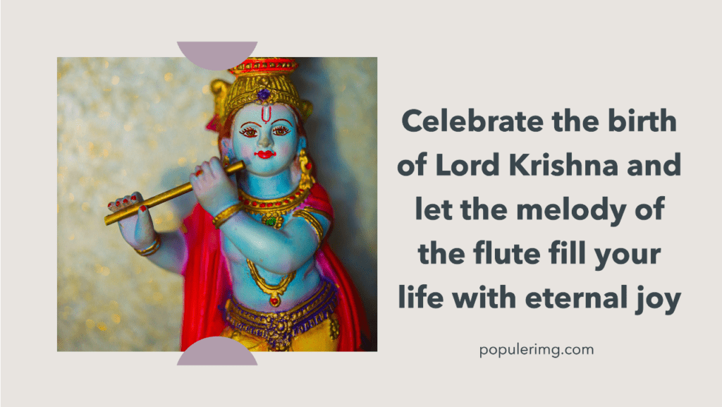 Celebrate The Birth Of Lord Krishna And Let The Melody Of The Flute Fill Your Life With Eternal Joy. - Happy Krishna Janmashtami