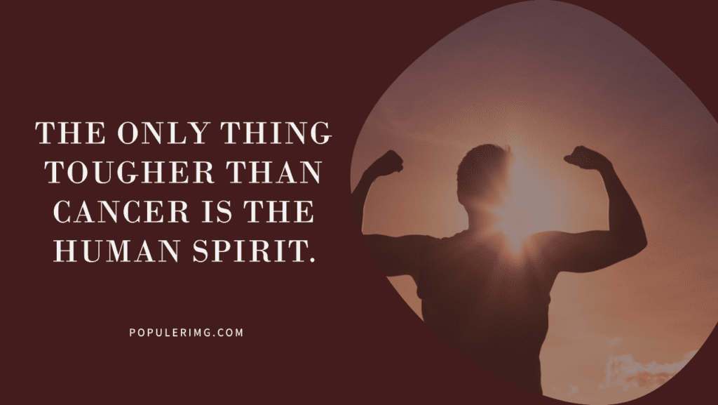 The Only Thing Tougher Than Cancer Is The Human Spirit. - Fighting Cancer Quotes Images