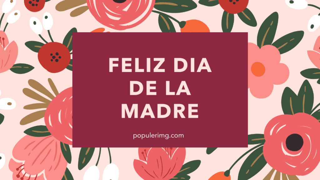 &Quot;En Este Día Especial, Honramos Y Agradecemos A Todas Las Madres Por Su Amor Incondicional. ¡Feliz Día De La Madre!&Quot; - Feliz Dia De La Madre Images